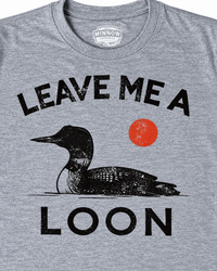Thumbnail for LEAVE ME A LOON Tee